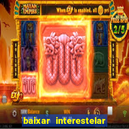 baixar interestelar 4k dublado